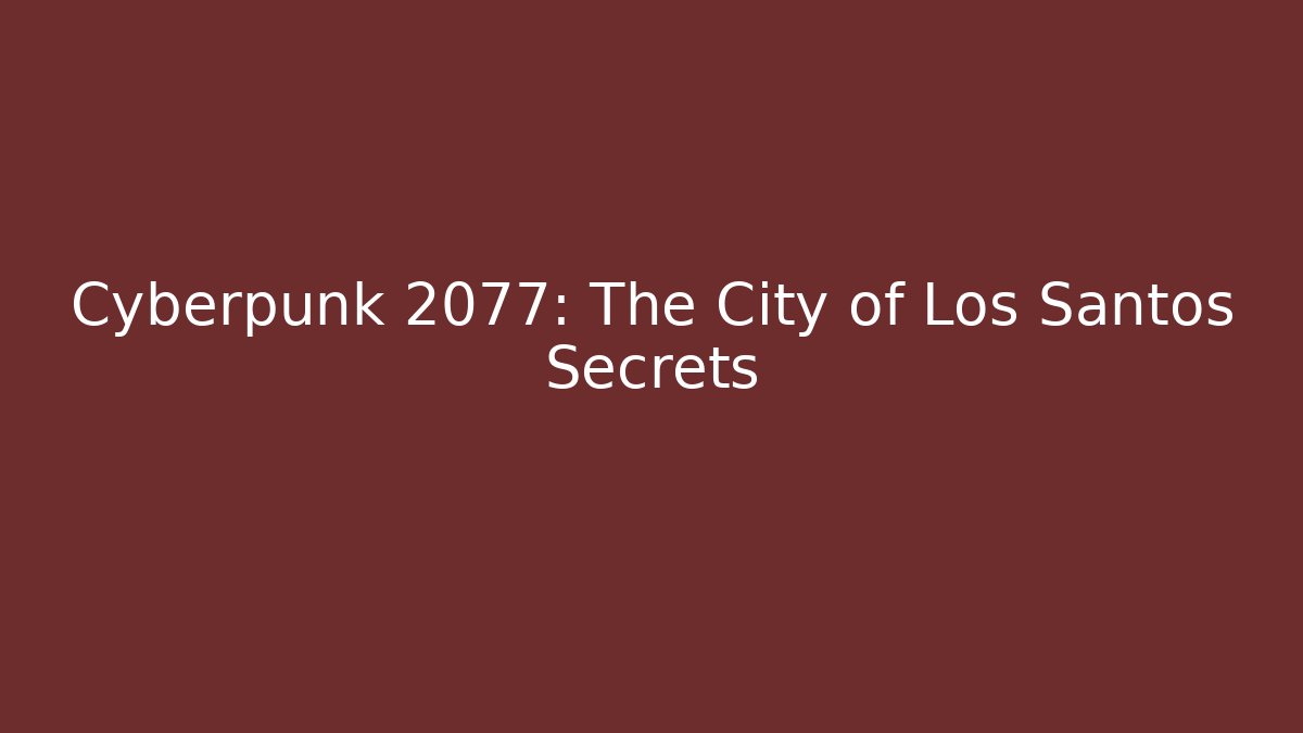 Cyberpunk 2077: The City of Los Santos Secrets