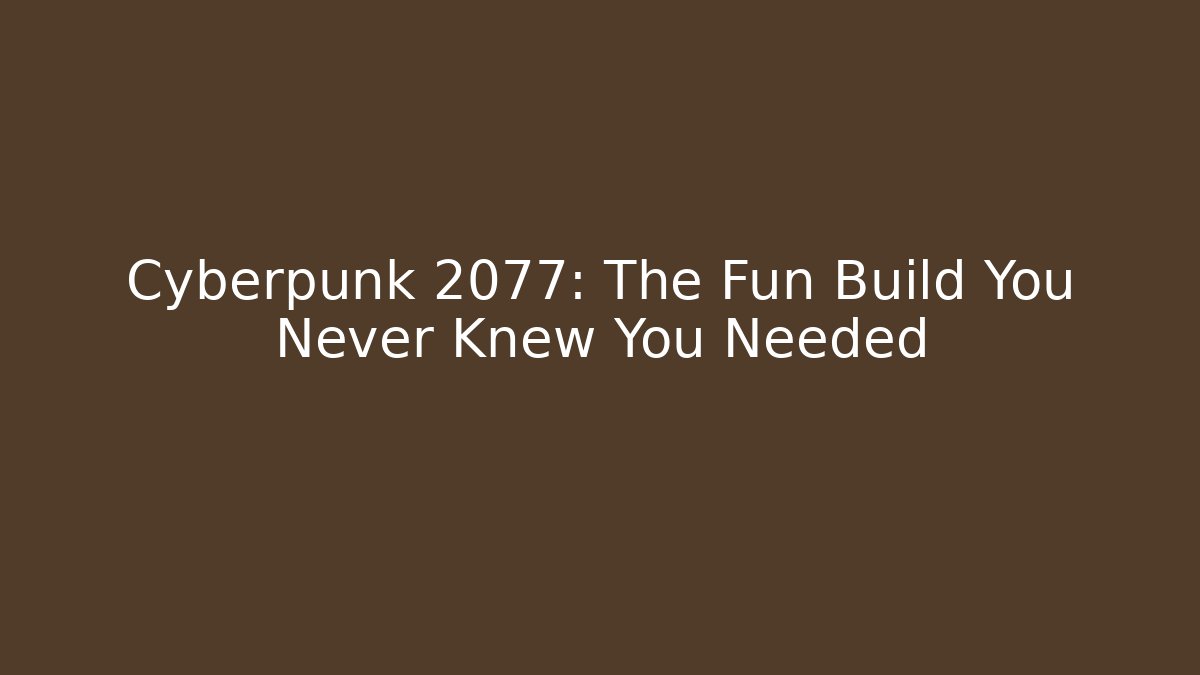 Cyberpunk 2077: The Fun Build You Never Knew You Needed