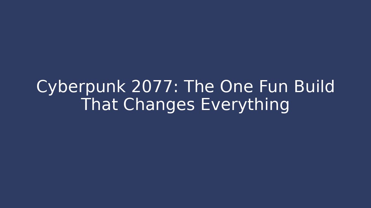 Cyberpunk 2077: The One Fun Build That Changes Everything - Celivion