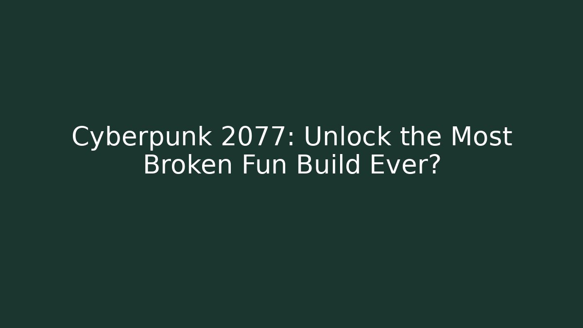 Cyberpunk 2077: Unlock the Most Broken Fun Build Ever?