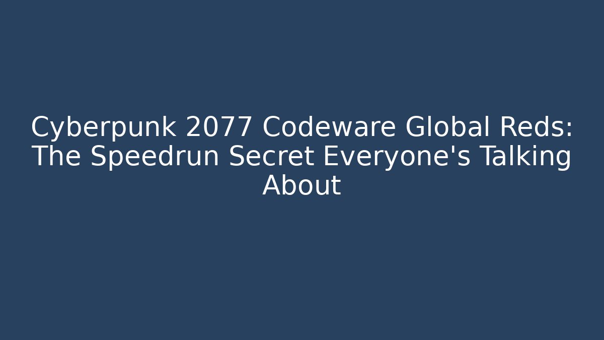 Cyberpunk 2077 Codeware Global Reds: The Speedrun Secret Everyone’s Talking About