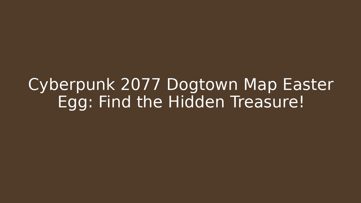 Cyberpunk 2077 Dogtown Map Easter Egg: Find the Hidden Treasure!