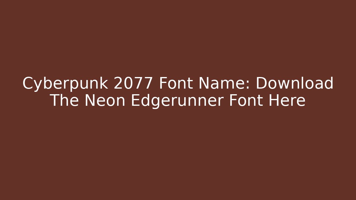Cyberpunk 2077 Font Name: Download The Neon Edgerunner Font Here