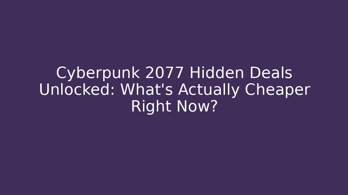 Cyberpunk 2077 Hidden Deals Unlocked: What's Actually Cheaper Right Now?