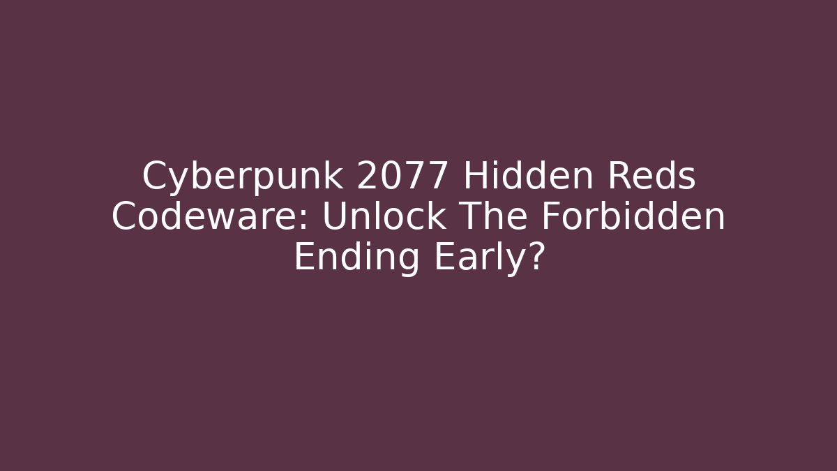Cyberpunk 2077 Hidden Reds Codeware: Unlock The Forbidden Ending Early? - Celivion