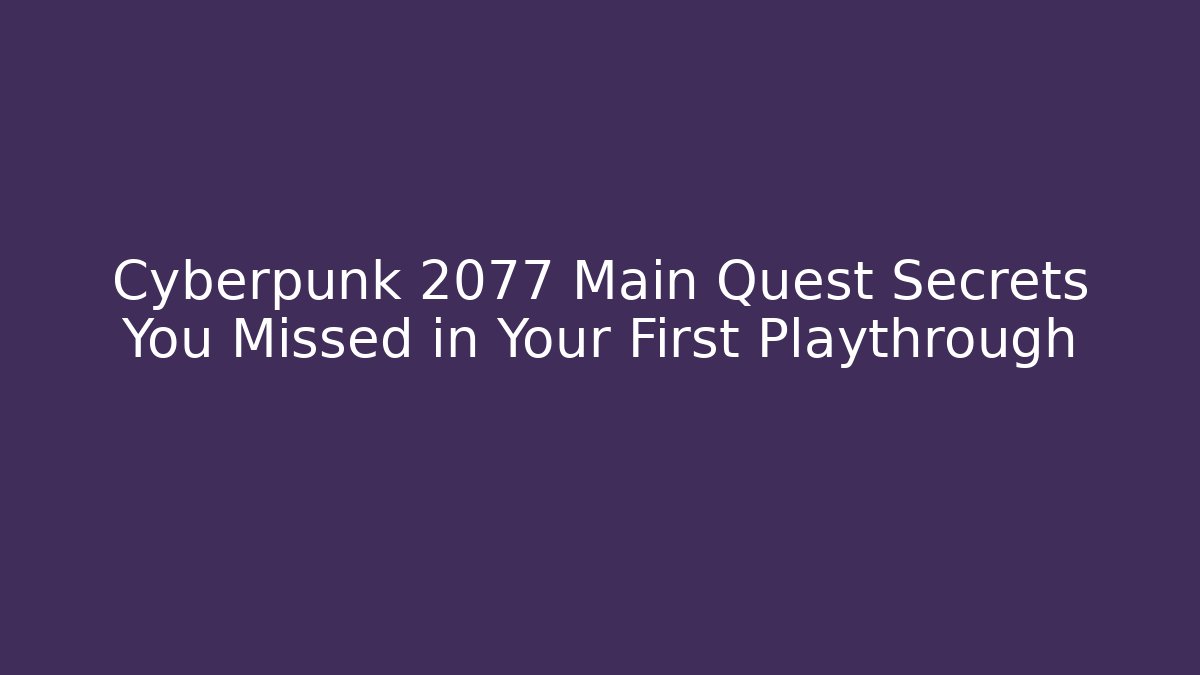 Cyberpunk 2077 Main Quest Secrets You Missed in Your First Playthrough