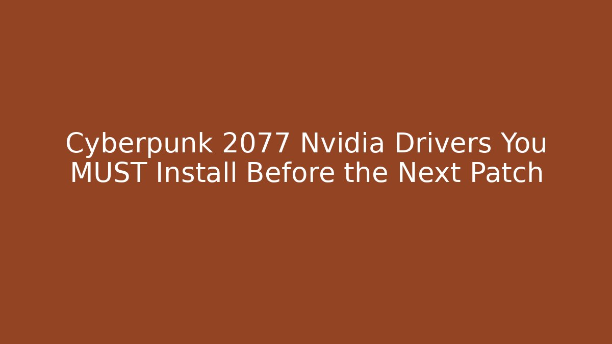 Cyberpunk 2077 Nvidia Drivers You MUST Install Before the Next Patch