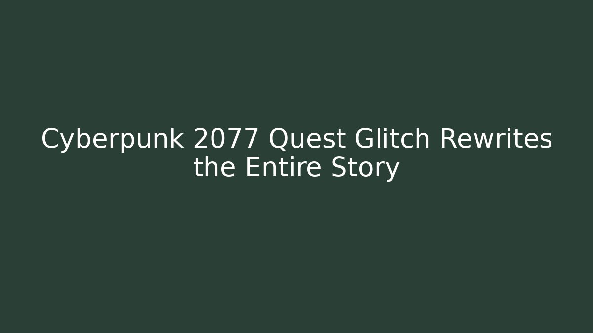 Cyberpunk 2077 Quest Glitch Rewrites the Entire Story