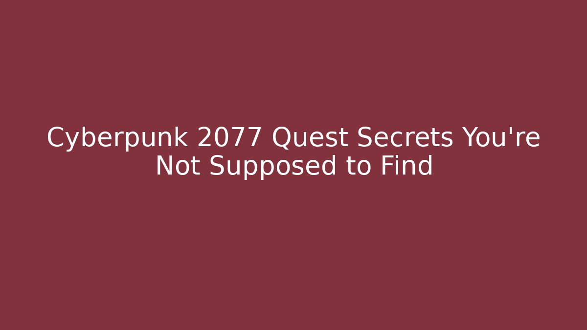 Cyberpunk 2077 Quest Secrets You're Not Supposed to Find