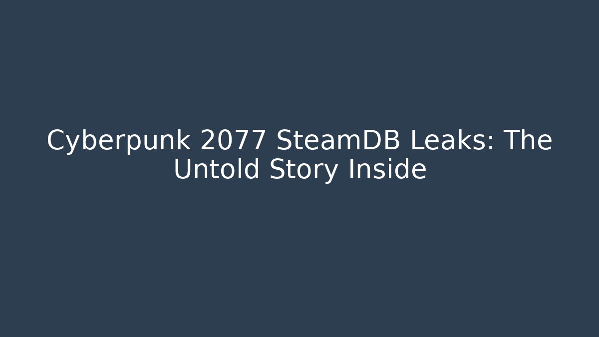 Cyberpunk 2077 SteamDB Leaks: The Untold Story Inside