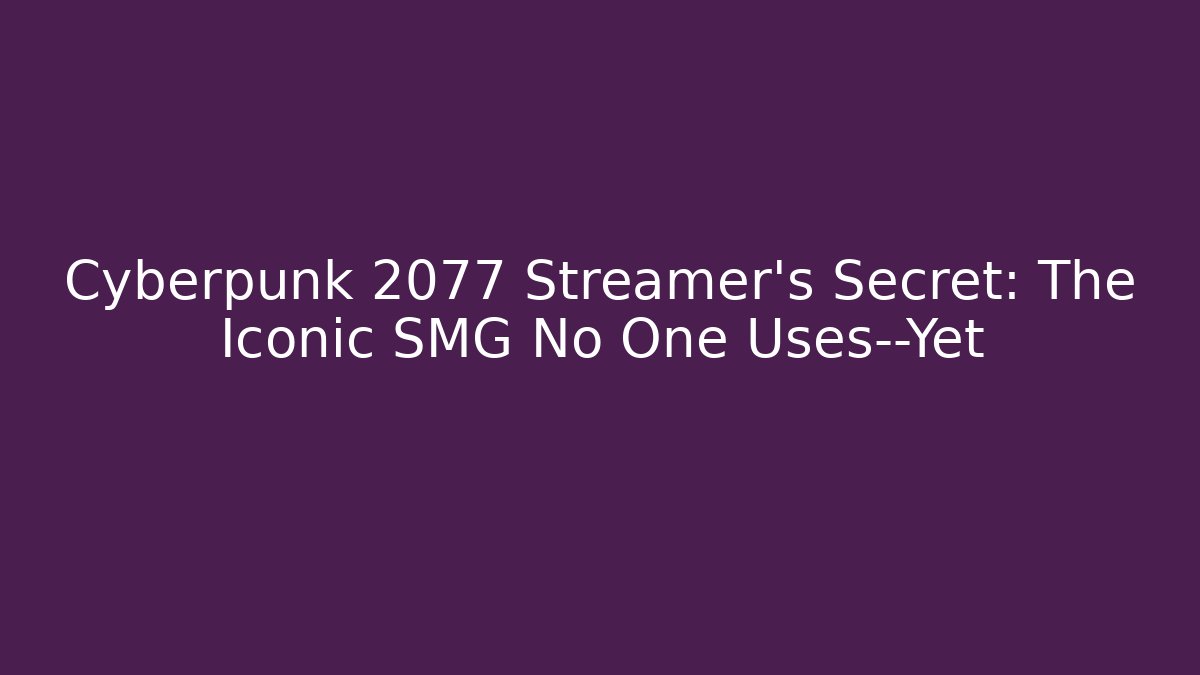 Cyberpunk 2077 Streamer’s Secret: The Iconic SMG No One Uses—Yet