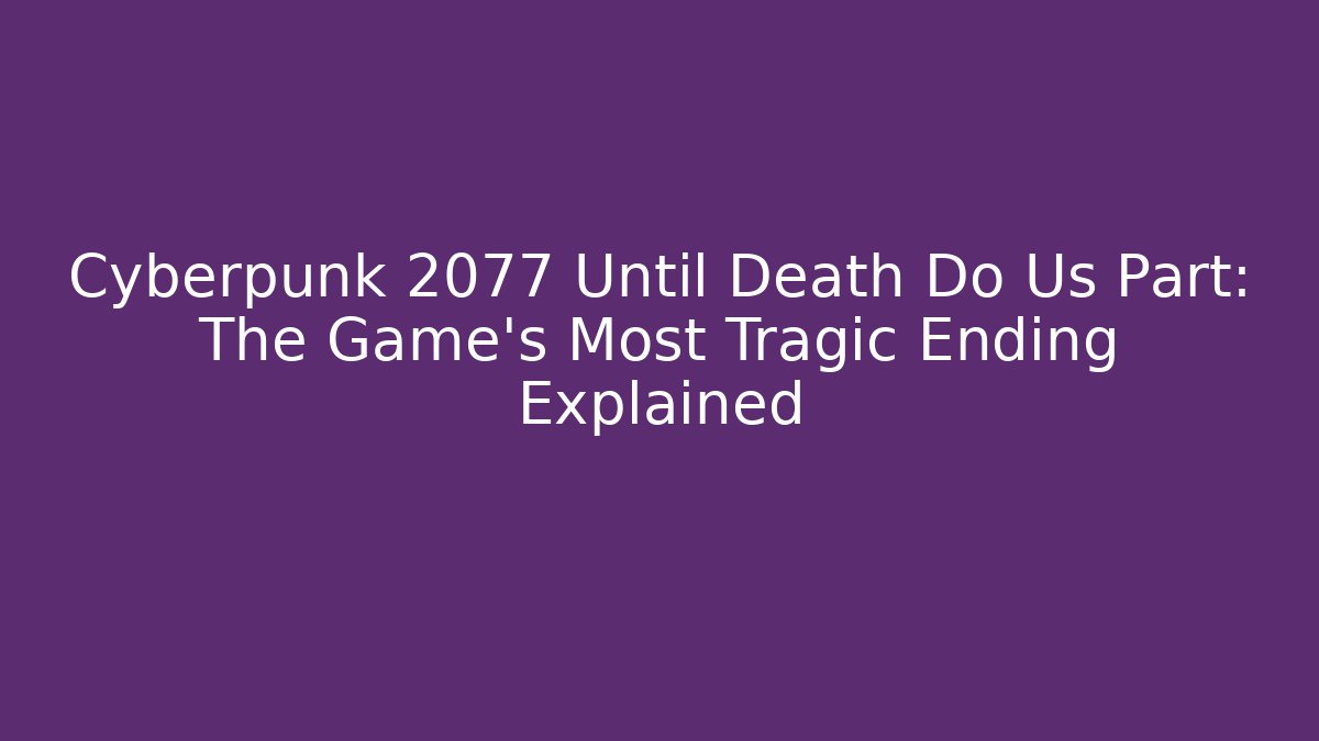 Cyberpunk 2077 Until Death Do Us Part: The Game's Most Tragic Ending Explained