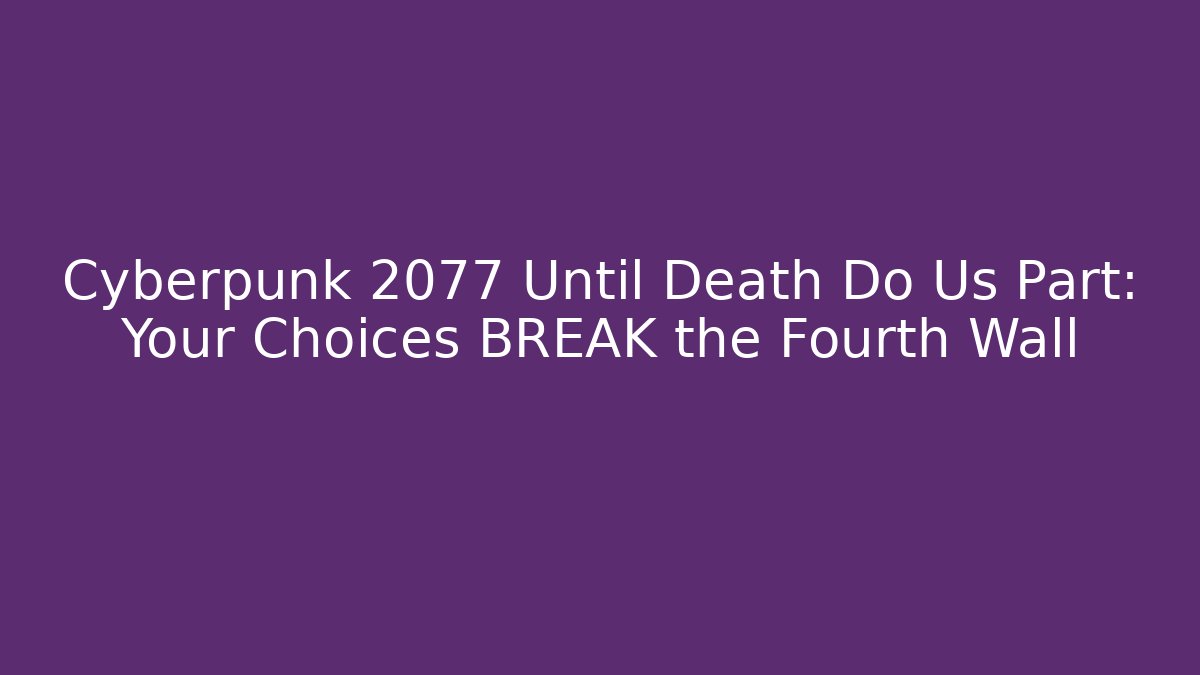 Cyberpunk 2077 Until Death Do Us Part: Your Choices BREAK the Fourth Wall