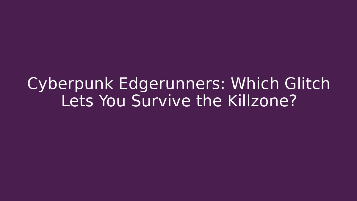 Cyberpunk Edgerunners: Which Glitch Lets You Survive the Killzone?