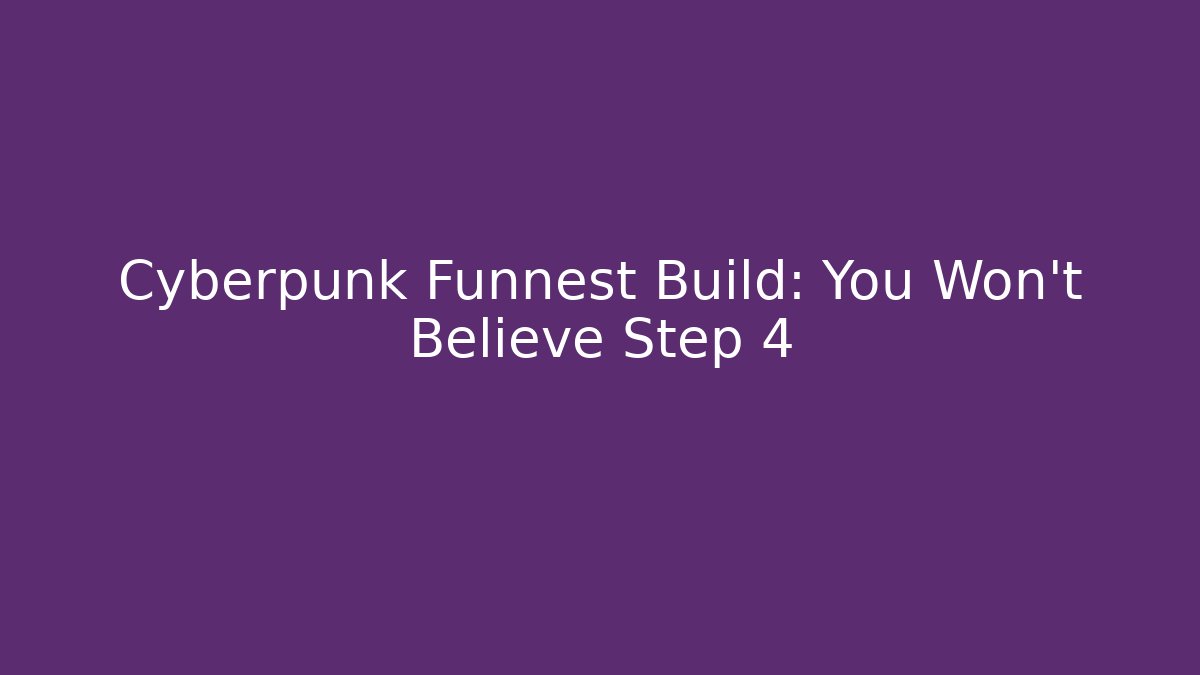 Cyberpunk Funnest Build: You Won't Believe Step 4