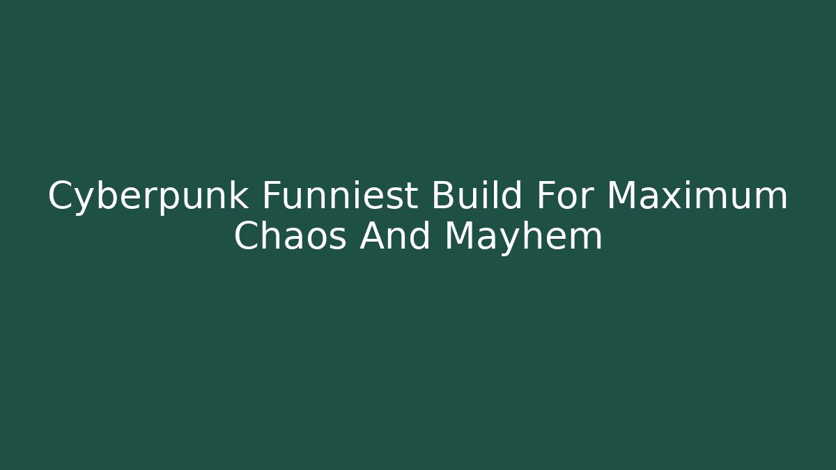 Cyberpunk Funniest Build For Maximum Chaos And Mayhem