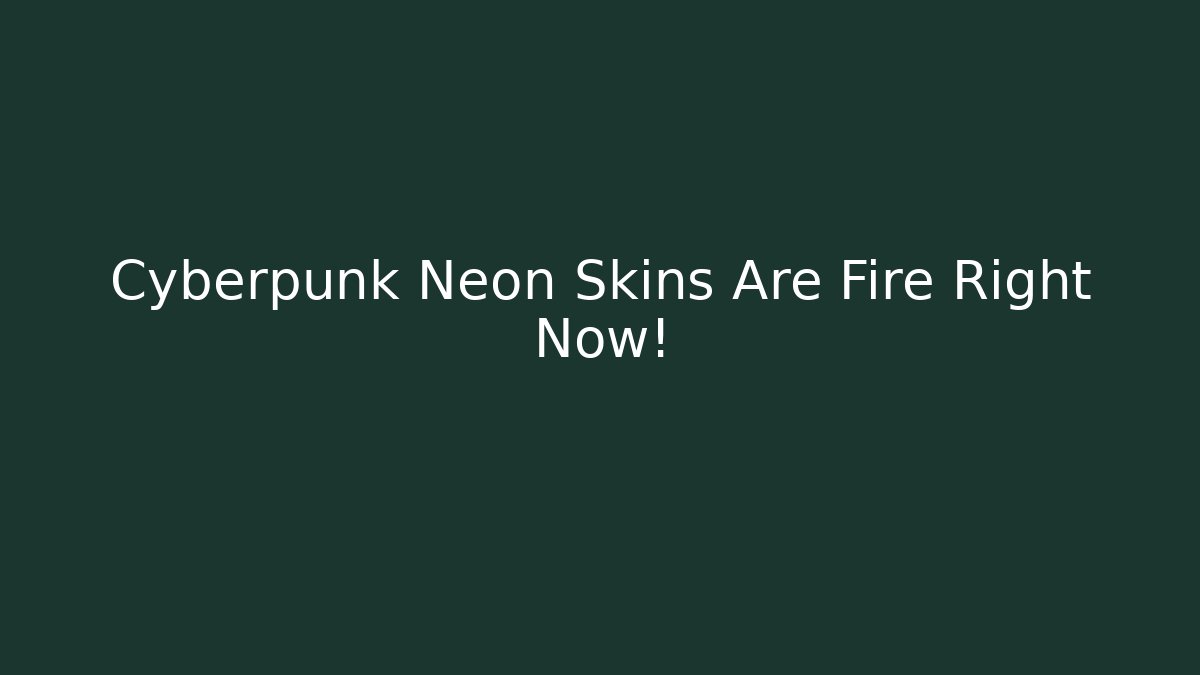 Cyberpunk Neon Skins Are Fire Right Now!
