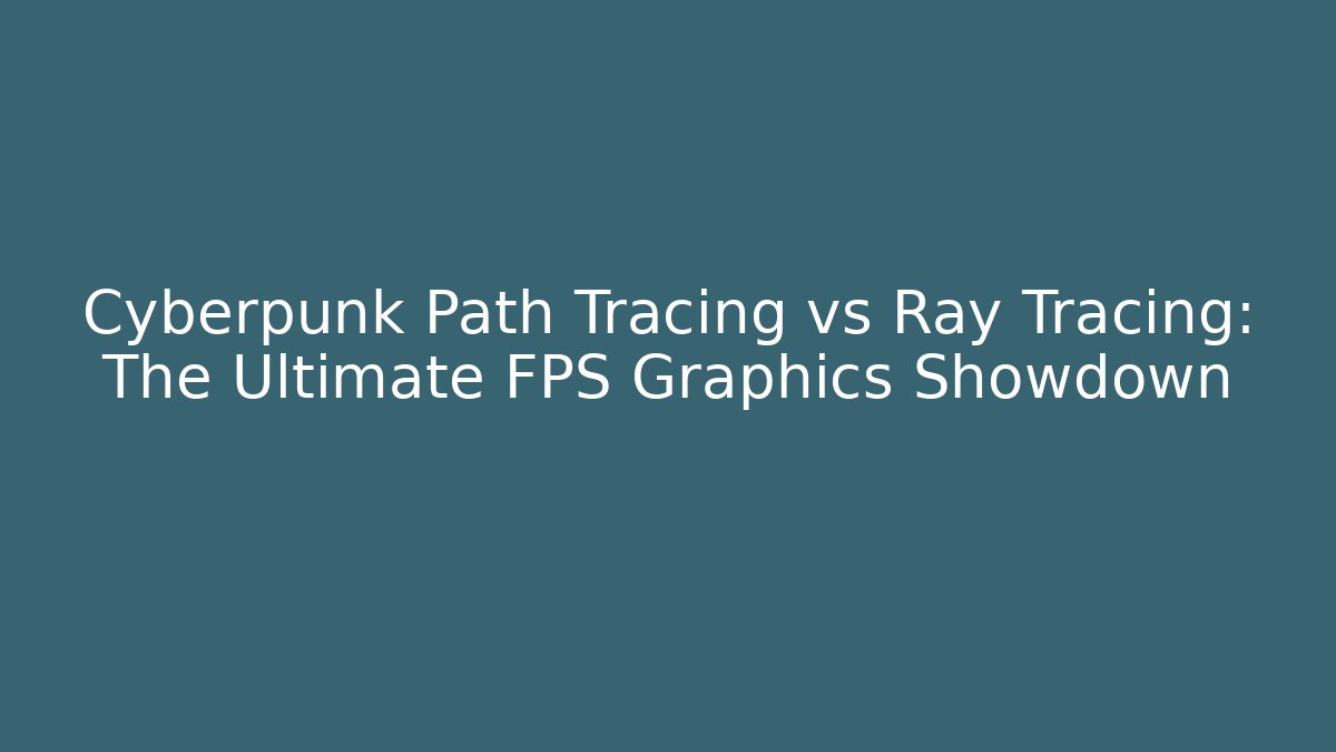 Cyberpunk Path Tracing vs Ray Tracing: The Ultimate FPS Graphics Showdown - Celivion