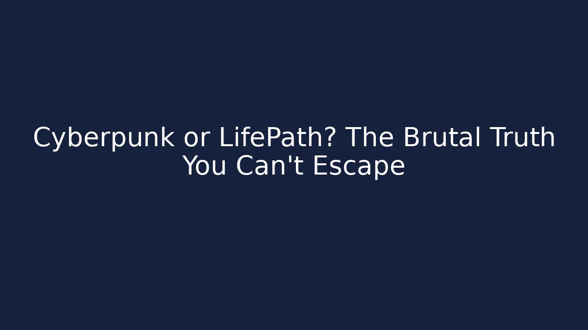 Cyberpunk or LifePath? The Brutal Truth You Can't Escape