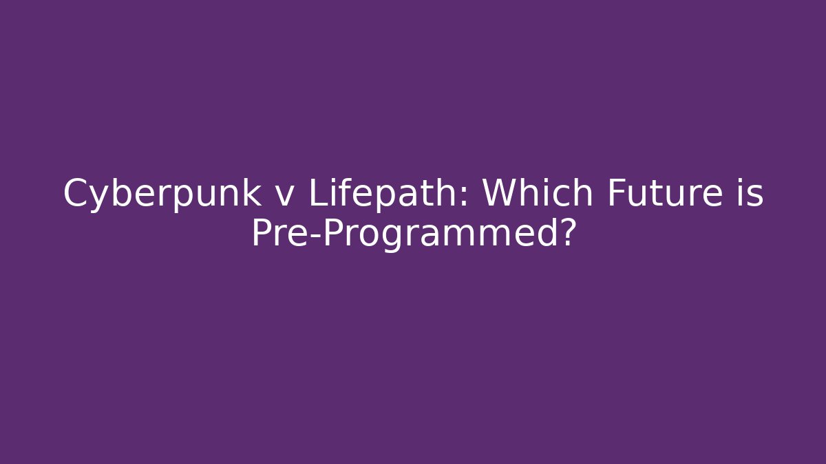 Cyberpunk v Lifepath: Which Future is Pre-Programmed? - Celivion