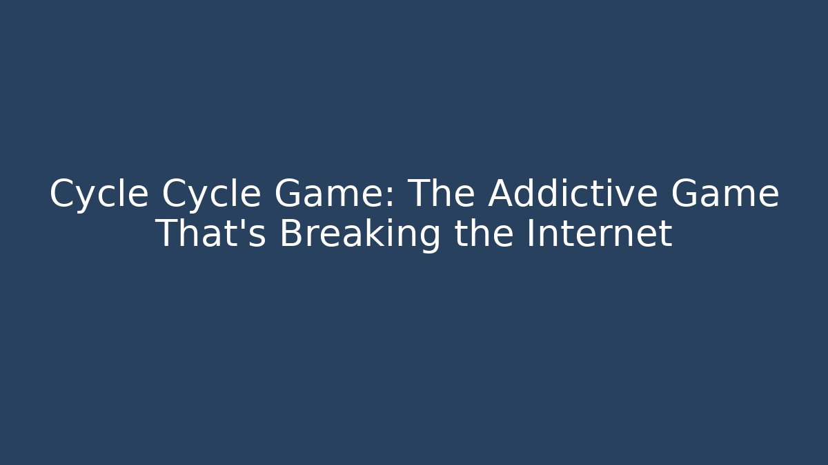 Cycle Cycle Game: The Addictive Game That’s Breaking the Internet