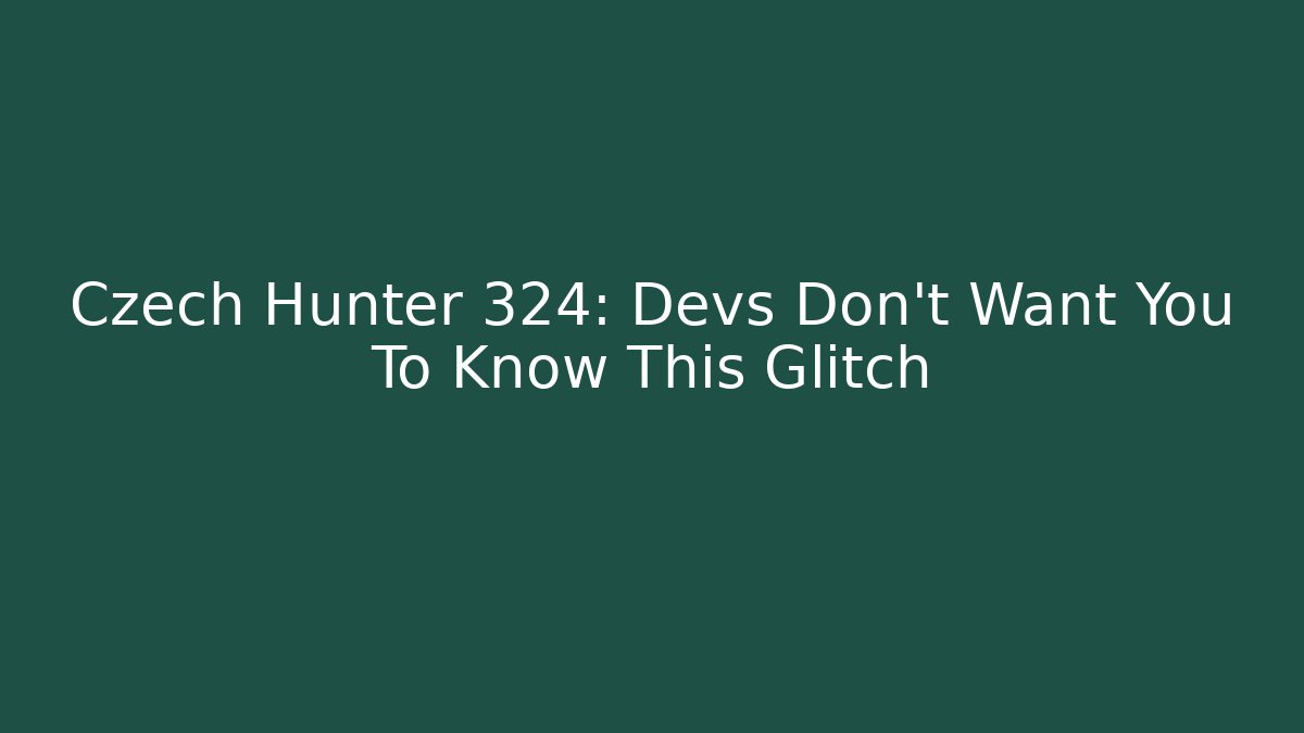 Czech Hunter 324: Devs Don't Want You To Know This Glitch - Celivion