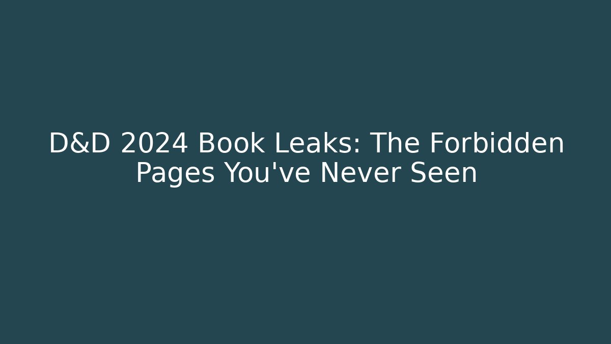 D&D 2024 Book Leaks: The Forbidden Pages You’ve Never Seen