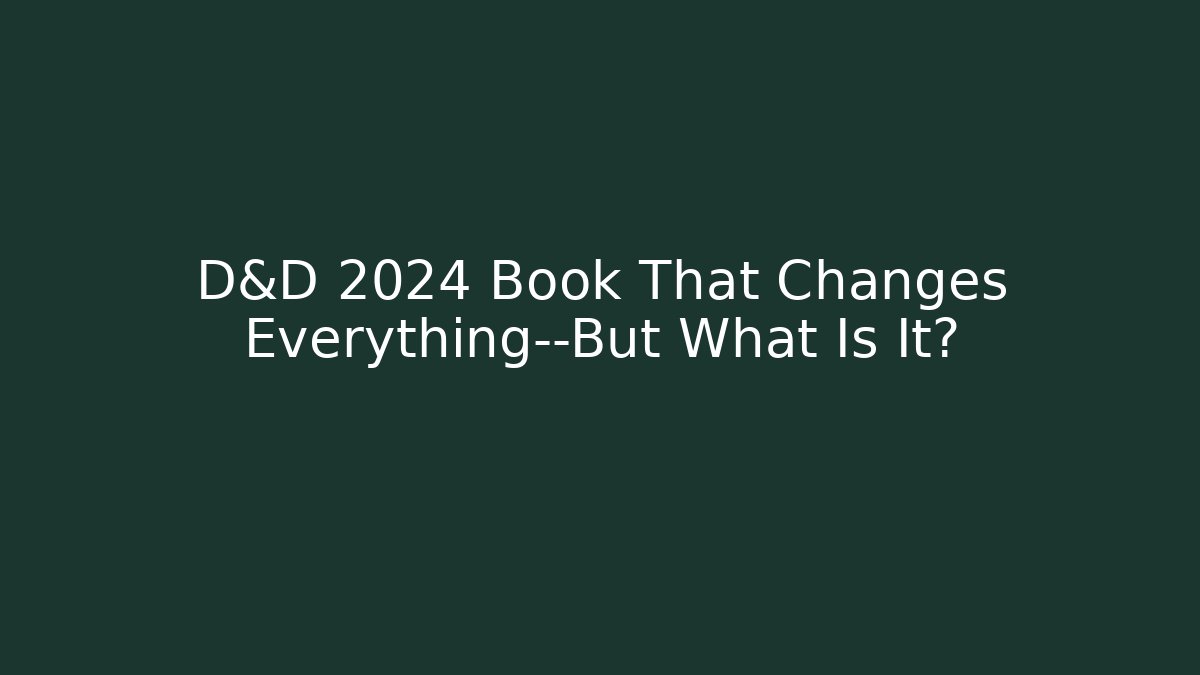 D&D 2024 Book That Changes Everything—But What Is It? - Celivion