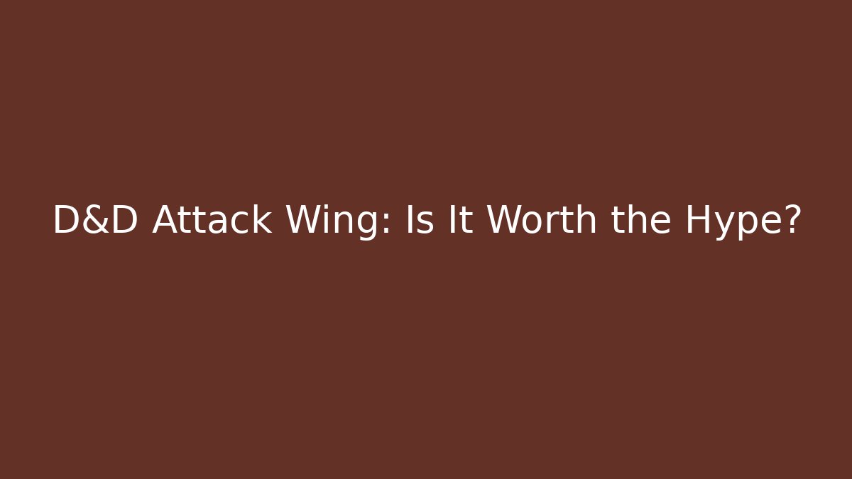 D&D Attack Wing: Is It Worth the Hype? - Celivion