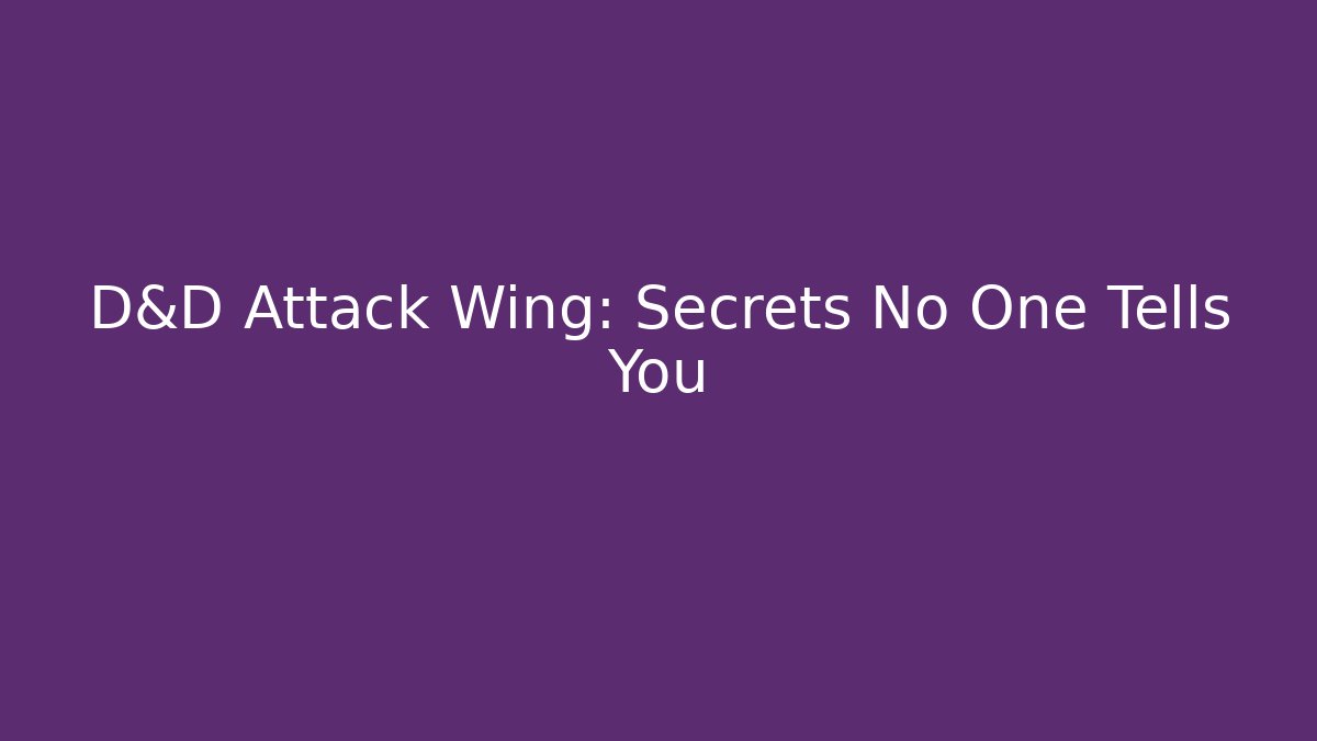 D&D Attack Wing: Secrets No One Tells You