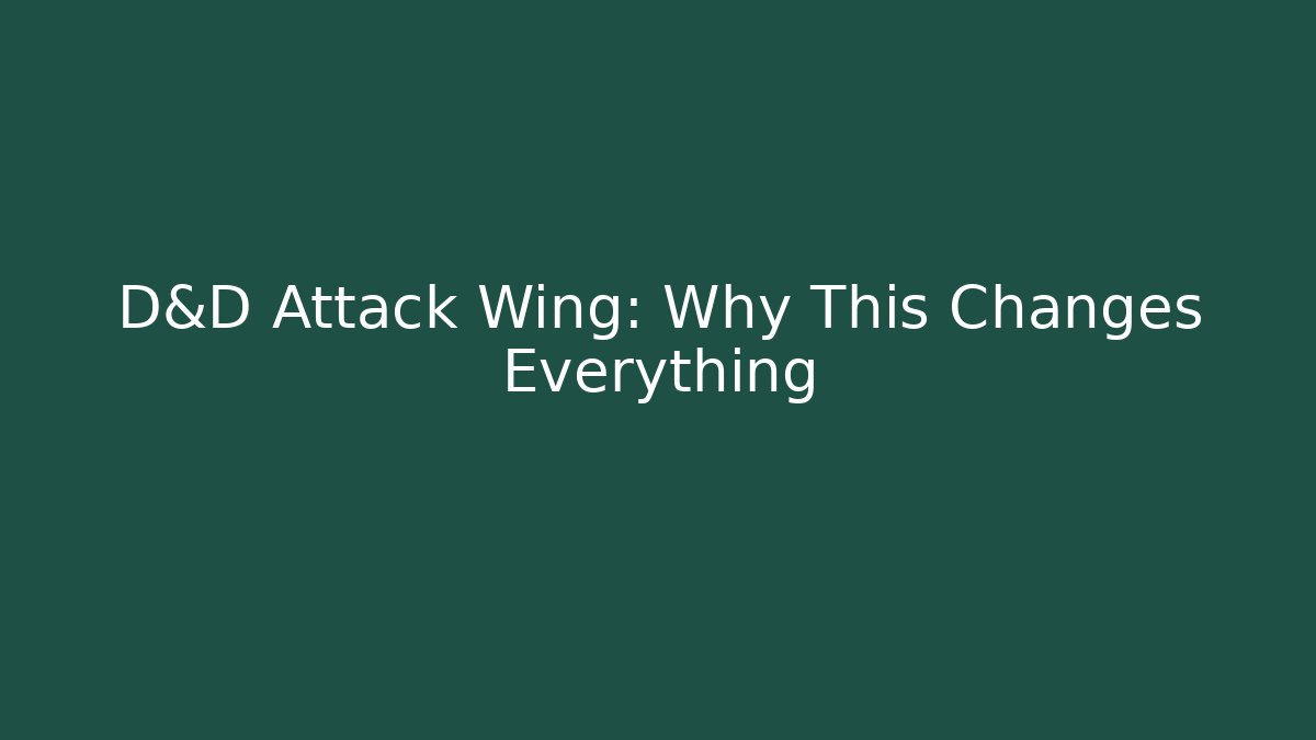 D&D Attack Wing: Why This Changes Everything