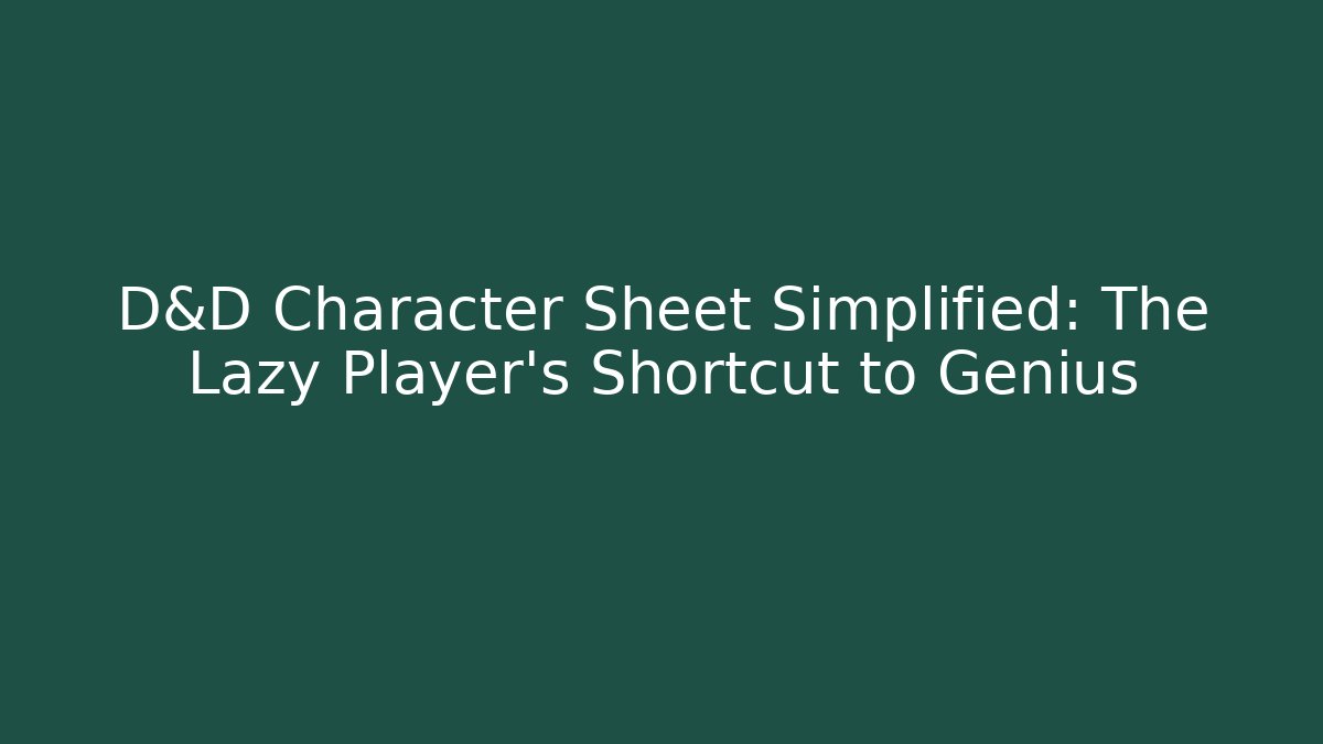 D&D Character Sheet Simplified: The Lazy Player’s Shortcut to Genius