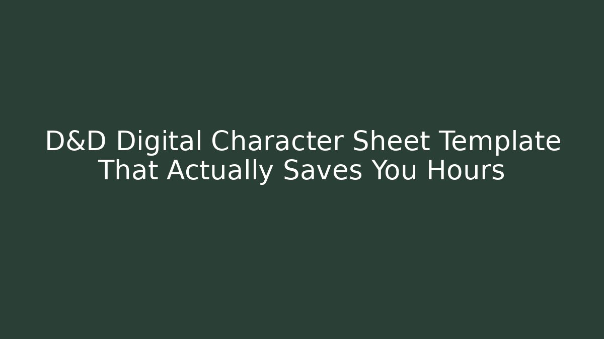 D&D Digital Character Sheet Template That Actually Saves You Hours