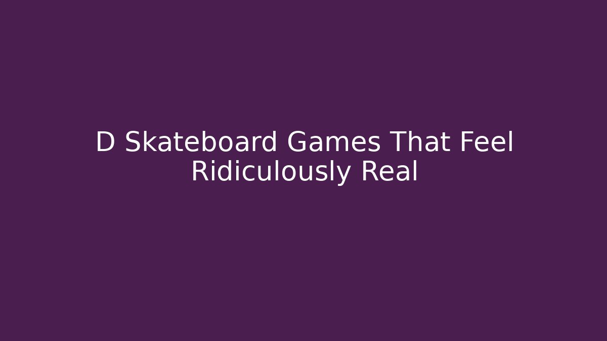 D Skateboard Games That Feel Ridiculously Real
