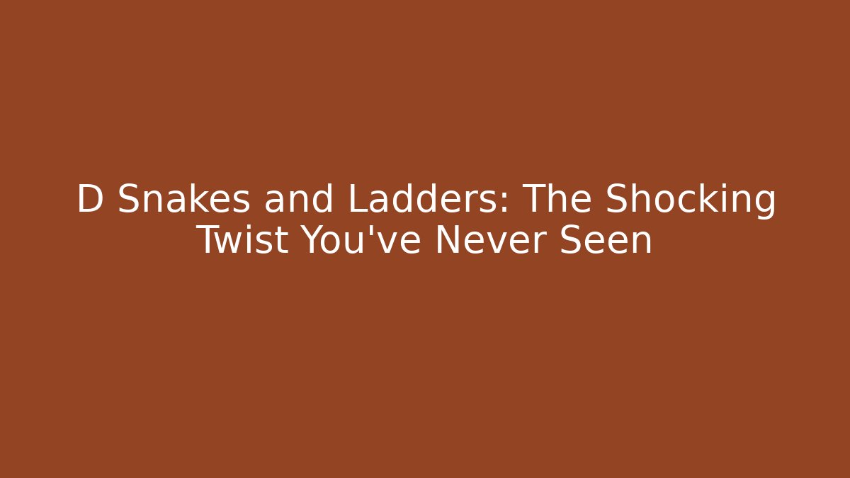 D Snakes and Ladders: The Shocking Twist You’ve Never Seen