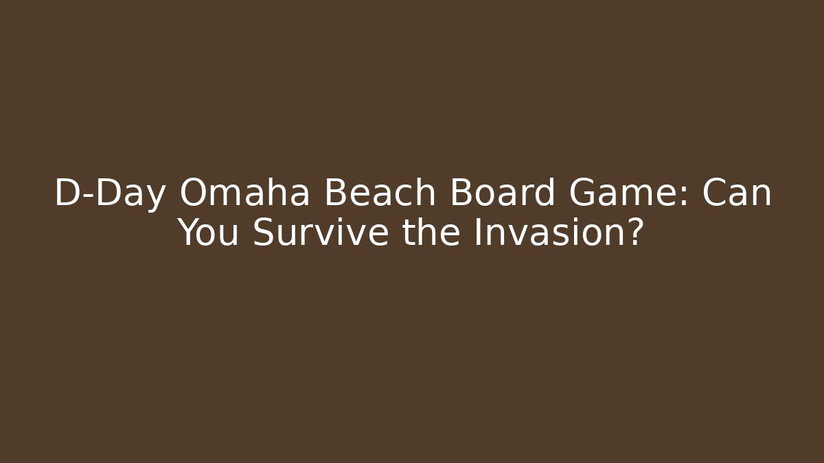 D-Day Omaha Beach Board Game: Can You Survive the Invasion?