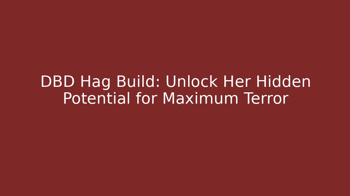 DBD Hag Build: Unlock Her Hidden Potential for Maximum Terror
