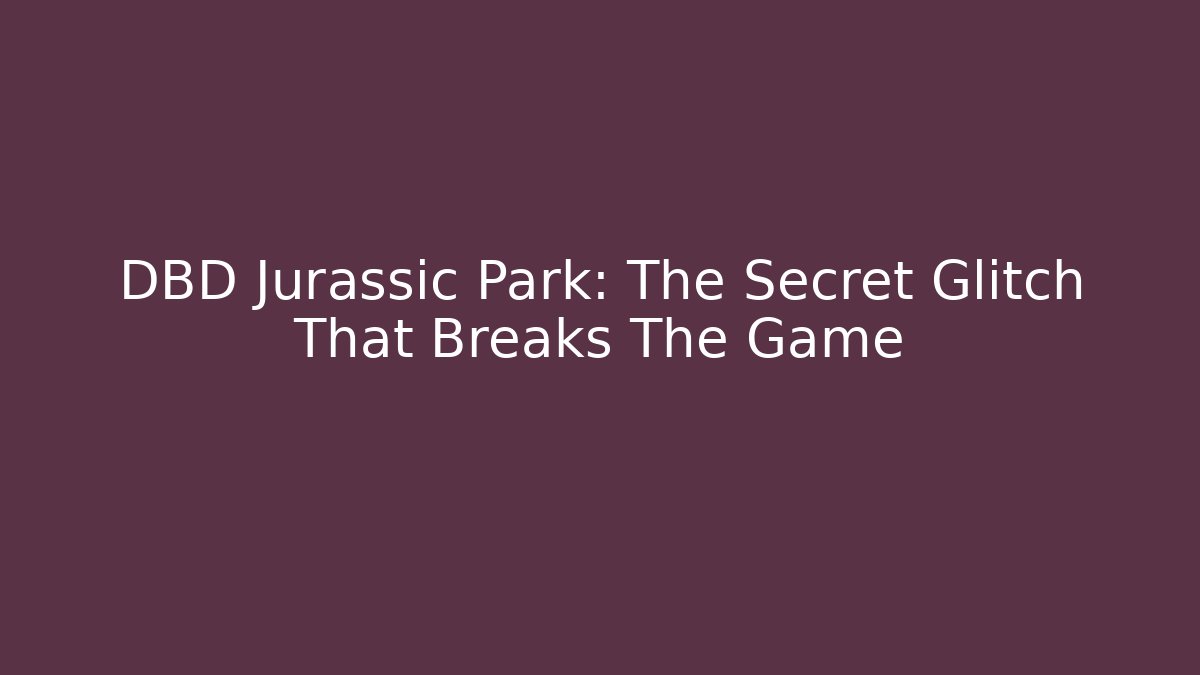 DBD Jurassic Park: The Secret Glitch That Breaks The Game