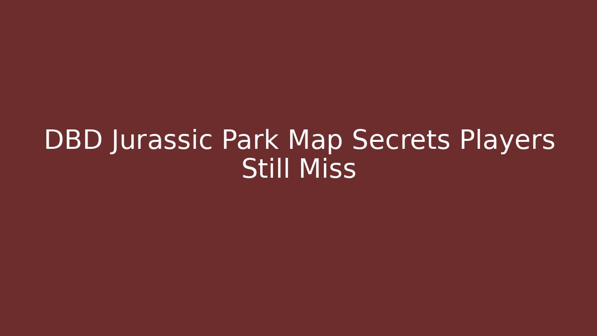 DBD Jurassic Park Map Secrets Players Still Miss - Celivion