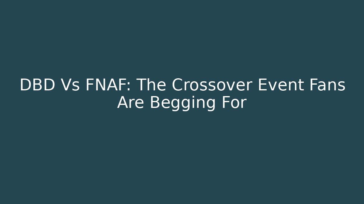 DBD Vs FNAF: The Crossover Event Fans Are Begging For