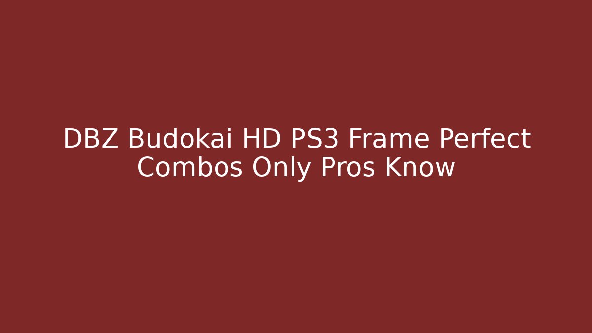 DBZ Budokai HD PS3 Frame Perfect Combos Only Pros Know
