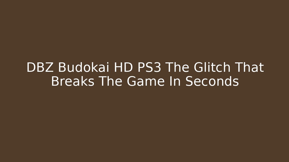 DBZ Budokai HD PS3 The Glitch That Breaks The Game In Seconds