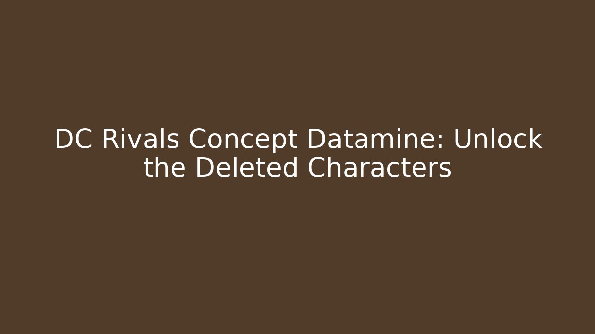DC Rivals Concept Datamine: Unlock the Deleted Characters