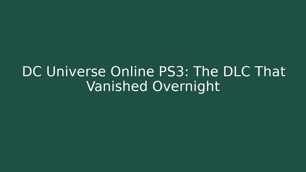 DC Universe Online PS3: The DLC That Vanished Overnight