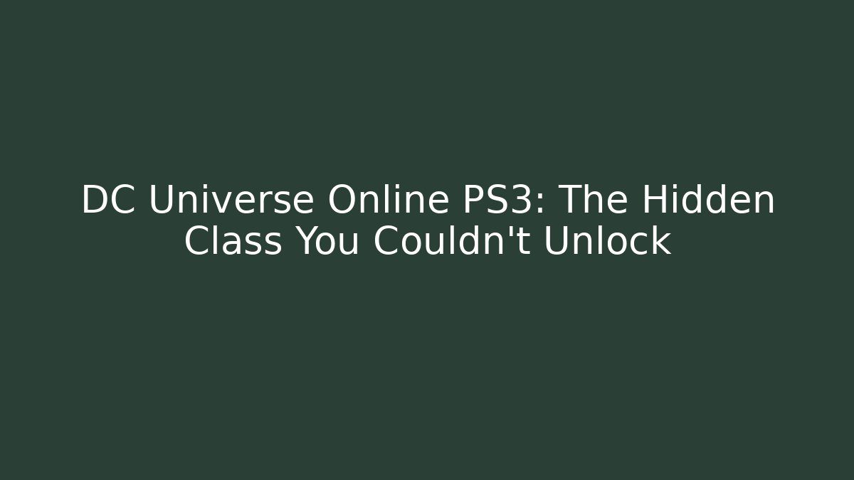 DC Universe Online PS3: The Hidden Class You Couldn't Unlock