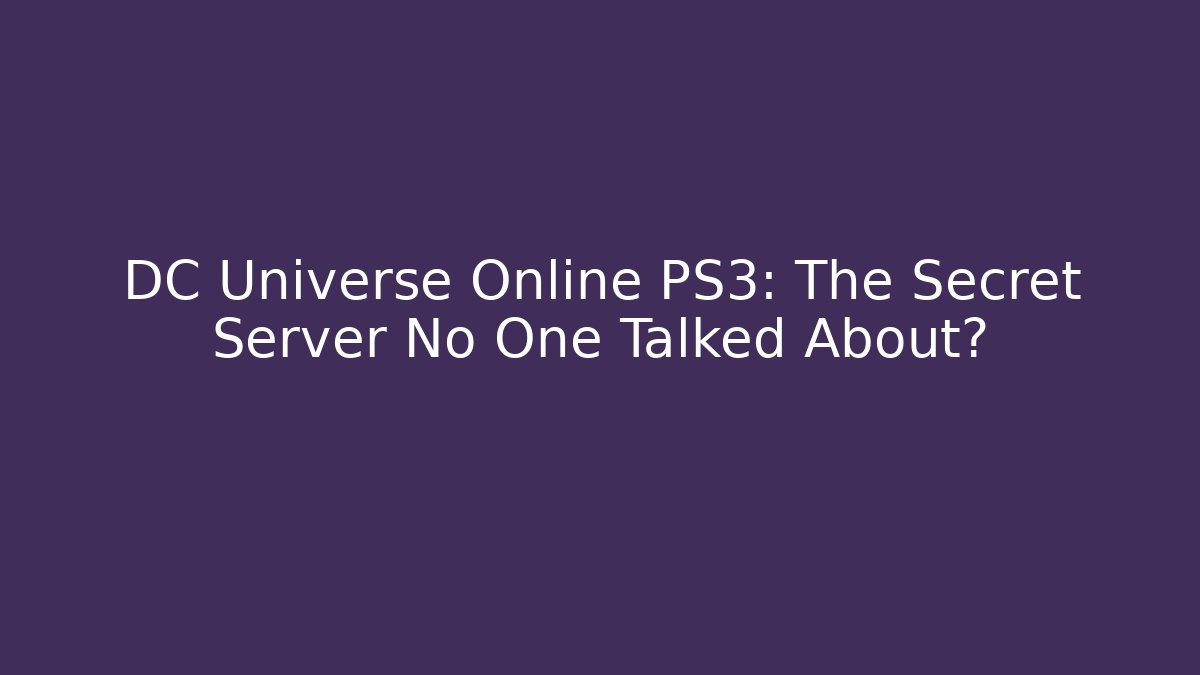 DC Universe Online PS3: The Secret Server No One Talked About?
