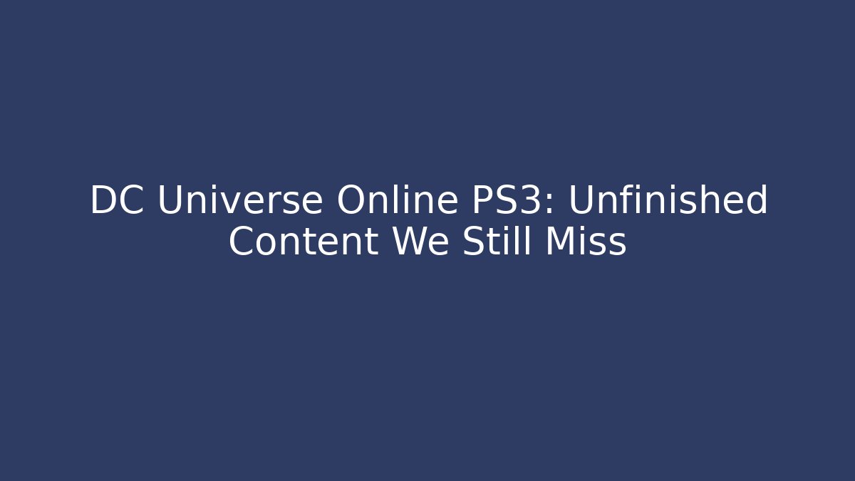 DC Universe Online PS3: Unfinished Content We Still Miss