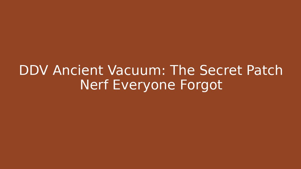DDV Ancient Vacuum: The Secret Patch Nerf Everyone Forgot