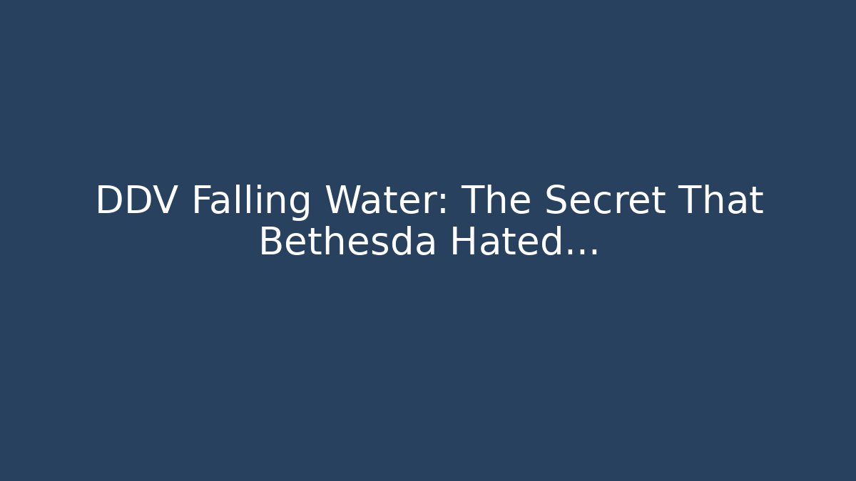 DDV Falling Water: The Secret That Bethesda Hated…