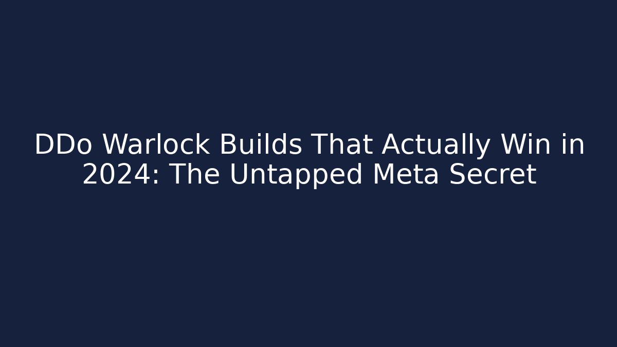 DDo Warlock Builds That Actually Win in 2024: The Untapped Meta Secret